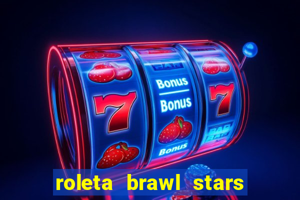 roleta brawl stars 2024 84 brawlers